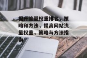 提升流量权重排名,策略和方法,提高网站流量权重,策略与方法指南 提升流量权重排名,策略和方法,提高网站流量权重,策略与方法指南