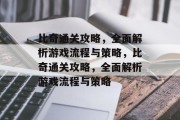 比奇通关攻略,全面解析游戏流程与策略,比奇通关攻略,全面解析游戏流程与策略 比奇通关攻略,全面解析游戏流程与策略,比奇通关攻略,全面解析游戏流程与策略