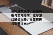 达摩通关攻略,全面解析与实用指南,达摩游戏通关攻略,全面解析与实用指南 达摩通关攻略,全面解析与实用指南,达摩游戏通关攻略,全面解析与实用指南