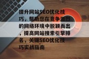 提升网站SEO优化技巧,帮助您在竞争激烈的网络环境中脱颖而出,提高网站搜索引擎排名,关键SEO优化技巧实战指南