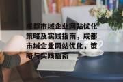 成都市域企业网站优化策略及实践指南,成都市域企业网站优化,策略与实践指南 成都市域企业网站优化策略及实践指南,成都市域企业网站优化,策略与实践指南