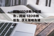 网站SEO诊断分析报告,网站 SEO诊断报告: 优化策略及建议 网站SEO诊断分析报告,网站 SEO诊断报告: 优化策略及建议
