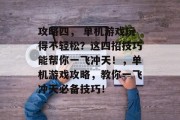攻略四, 单机游戏玩得不轻松?这四招技巧能帮你一飞冲天!,单机游戏攻略,教你一飞冲天必备技巧!