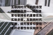 互联网时代下的网络营销策略指南——提升搜索引擎排名的重要性及实施步骤，互联网时代营销，提升搜索引擎排名的必要性和实施方法