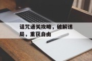 诅咒通关攻略，破解迷局，重获自由