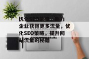 优化SEO策略，助力企业获得更多流量，优化SEO策略，提升网站流量的秘籍