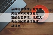 从神秘到便捷，北京大夫山SEO网站优化方案的全面解读，北京大夫山SEO网站优化实战指南