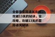 全都是套路通关攻略,攻破13关的秘诀,全攻略,攻破13关的套路通关秘诀 全都是套路通关攻略,攻破13关的秘诀,全攻略,攻破13关的套路通关秘诀