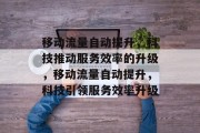 移动流量自动提升，科技推动服务效率的升级，移动流量自动提升，科技引领服务效率升级