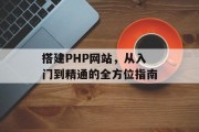 搭建PHP网站，从入门到精通的全方位指南