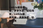 Lintrix通关攻略,步步为营,轻松闯关,Lintrix通关攻略,步步为营,轻松闯关 Lintrix通关攻略,步步为营,轻松闯关,Lintrix通关攻略,步步为营,轻松闯关