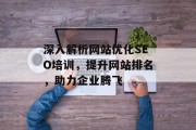 深入解析网站优化SEO培训,提升网站排名,助力企业腾飞 深入解析网站优化SEO培训,提升网站排名,助力企业腾飞