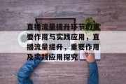 直播流量提升环节的重要作用与实践应用,直播流量提升,重要作用及实践应用探究 直播流量提升环节的重要作用与实践应用,直播流量提升,重要作用及实践应用探究