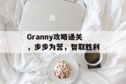 Granny攻略通关，步步为营，智取胜利
