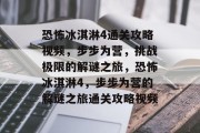 恐怖冰淇淋4通关攻略视频，步步为营，挑战极限的解谜之旅，恐怖冰淇淋4，步步为营的解谜之旅通关攻略视频