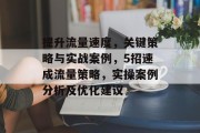 提升流量速度,关键策略与实战案例,5招速成流量策略,实操案例分析及优化建议 提升流量速度,关键策略与实战案例,5招速成流量策略,实操案例分析及优化建议
