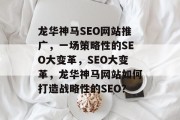龙华神马SEO网站推广,一场策略性的SEO大变革,SEO大变革,龙华神马网站如何打造战略性的SEO? 龙华神马SEO网站推广,一场策略性的SEO大变革,SEO大变革,龙华神马网站如何打造战略性的SEO?