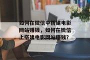 如何在微信中搭建电影网站赚钱,如何在微信上搭建电影网站赚钱? 如何在微信中搭建电影网站赚钱,如何在微信上搭建电影网站赚钱?