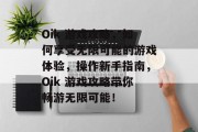 Oik 游戏攻略，如何享受无限可能的游戏体验，操作新手指南，Oik 游戏攻略带你畅游无限可能！
