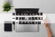 冰霜魔女2通关攻略第一章详解，冰霜魔女2第一章通关攻略详解