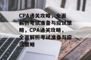 CPA通关攻略,全面解析考试准备与应试策略,CPA通关攻略,全面解析考试准备与应试策略 CPA通关攻略,全面解析考试准备与应试策略,CPA通关攻略,全面解析考试准备与应试策略