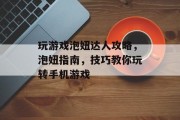 玩游戏泡妞达人攻略，泡妞指南，技巧教你玩转手机游戏