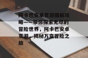 阿卡巴安卓页游图解攻略——带你探索无尽的冒险世界，阿卡巴安卓页游，揭秘万变冒险之旅