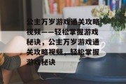 公主万岁游戏通关攻略视频——轻松掌握游戏秘诀,公主万岁游戏通关攻略视频,轻松掌握游戏秘诀 公主万岁游戏通关攻略视频——轻松掌握游戏秘诀,公主万岁游戏通关攻略视频,轻松掌握游戏秘诀