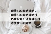 顺德SEO网站建站,顺德SEO网站建站技巧大公开!让你轻松打造优质SEO网站 顺德SEO网站建站,顺德SEO网站建站技巧大公开!让你轻松打造优质SEO网站
