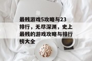 最贱游戏5攻略与23排行，无尽深渊，史上最贱的游戏攻略与排行榜大全