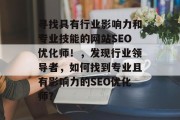 寻找具有行业影响力和专业技能的网站SEO优化师！，发现行业领导者，如何找到专业且有影响力的SEO优化师？
