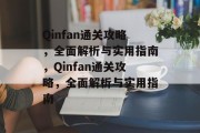Qinfan通关攻略,全面解析与实用指南,Qinfan通关攻略,全面解析与实用指南 Qinfan通关攻略,全面解析与实用指南,Qinfan通关攻略,全面解析与实用指南