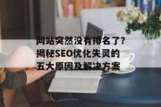 网站突然没有排名了?揭秘SEO优化失灵的五大原因及解决方案 网站突然没有排名了?揭秘SEO优化失灵的五大原因及解决方案