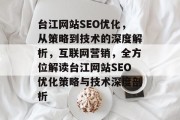 台江网站SEO优化,从策略到技术的深度解析,互联网营销,全方位解读台江网站SEO优化策略与技术深度剖析 台江网站SEO优化,从策略到技术的深度解析,互联网营销,全方位解读台江网站SEO优化策略与技术深度剖析