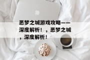恶梦之城游戏攻略——深度解析！，恶梦之城，深度解析！
