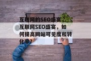 互联网的SEO盛宴,互联网SEO盛宴,如何提高网站可见度和转化率? 互联网的SEO盛宴,互联网SEO盛宴,如何提高网站可见度和转化率?