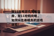 双11攻略游戏策略指南，双11抢购攻略，如何玩出最精良的游戏体验！