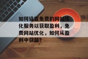 如何设置免费的网站优化服务以获取盈利，免费网站优化，如何从盈利中获益？