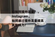 IG如何提升流量？，Instagram，如何通过提升流量提高其影响力?