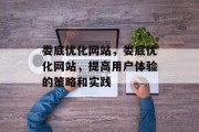 娄底优化网站,娄底优化网站,提高用户体验的策略和实践 娄底优化网站,娄底优化网站,提高用户体验的策略和实践