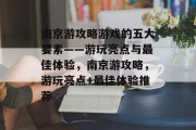 南京游攻略游戏的五大要素——游玩亮点与最佳体验,南京游攻略,游玩亮点+最佳体验推荐 南京游攻略游戏的五大要素——游玩亮点与最佳体验,南京游攻略,游玩亮点+最佳体验推荐