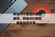网站SEO推送的最新解读,网站SEO解析,最新动态分享 网站SEO推送的最新解读,网站SEO解析,最新动态分享
