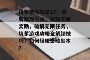 坑爹游戏攻略17,破解游戏难关,赢取丰厚奖励,破解无限任务,坑爹游戏攻略全解锁技巧,如何轻松击败副本? 坑爹游戏攻略17,破解游戏难关,赢取丰厚奖励,破解无限任务,坑爹游戏攻略全解锁技巧,如何轻松击败副本?