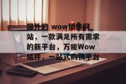 国外的 wow插件网站,一款满足所有需求的新平台,万能Wow插件,一站式购物平台 国外的 wow插件网站,一款满足所有需求的新平台,万能Wow插件,一站式购物平台