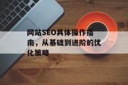 网站SEO具体操作指南,从基础到进阶的优化策略 网站SEO具体操作指南,从基础到进阶的优化策略