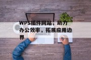 WPS插件网站，助力办公效率，拓展应用边界
