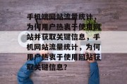 手机端网站流量统计,为何用户热衷于使用网站并获取关键信息,手机网站流量统计,为何用户热衷于使用网站获取关键信息? 手机端网站流量统计,为何用户热衷于使用网站并获取关键信息,手机网站流量统计,为何用户热衷于使用网站获取关键信息?
