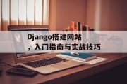 Django搭建网站,入门指南与实战技巧 Django搭建网站,入门指南与实战技巧