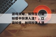 游戏攻略,如何在口袋妖怪中扮演人渣?,口袋妖怪,如何扮演人渣 游戏攻略,如何在口袋妖怪中扮演人渣?,口袋妖怪,如何扮演人渣