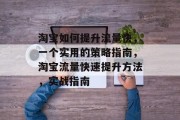 淘宝如何提升流量快,一个实用的策略指南,淘宝流量快速提升方法,实战指南
